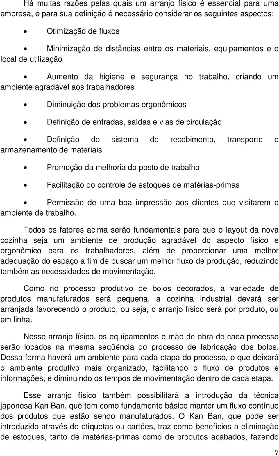 entradas, saídas e vias de circulação Definição do sistema de recebimento, transporte e armazenamento de materiais Promoção da melhoria do posto de trabalho Facilitação do controle de estoques de