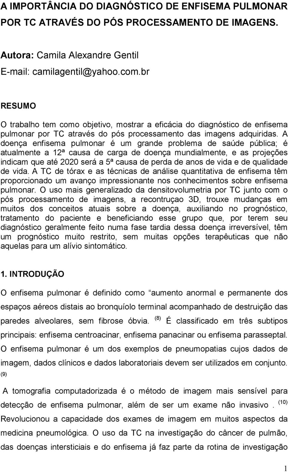 A doença enfisema pulmonar é um grande problema de saúde pública; é atualmente a 12ª causa de carga de doença mundialmente, e as projeções indicam que até 2020 será a 5ª causa de perda de anos de