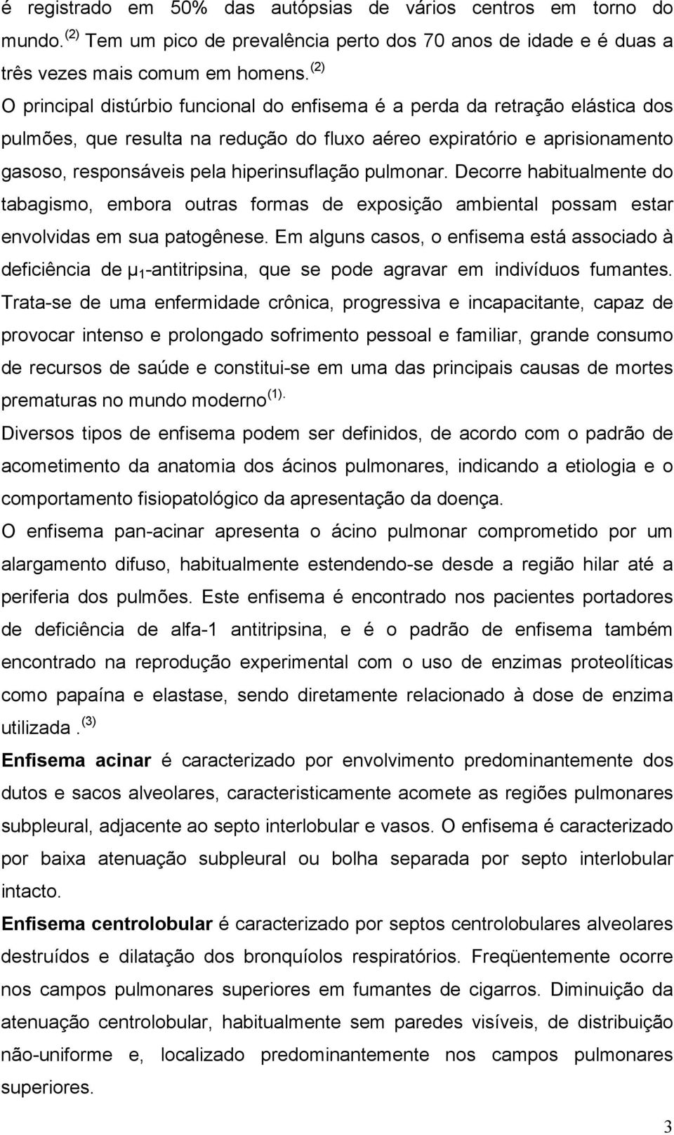 hiperinsuflação pulmonar. Decorre habitualmente do tabagismo, embora outras formas de exposição ambiental possam estar envolvidas em sua patogênese.