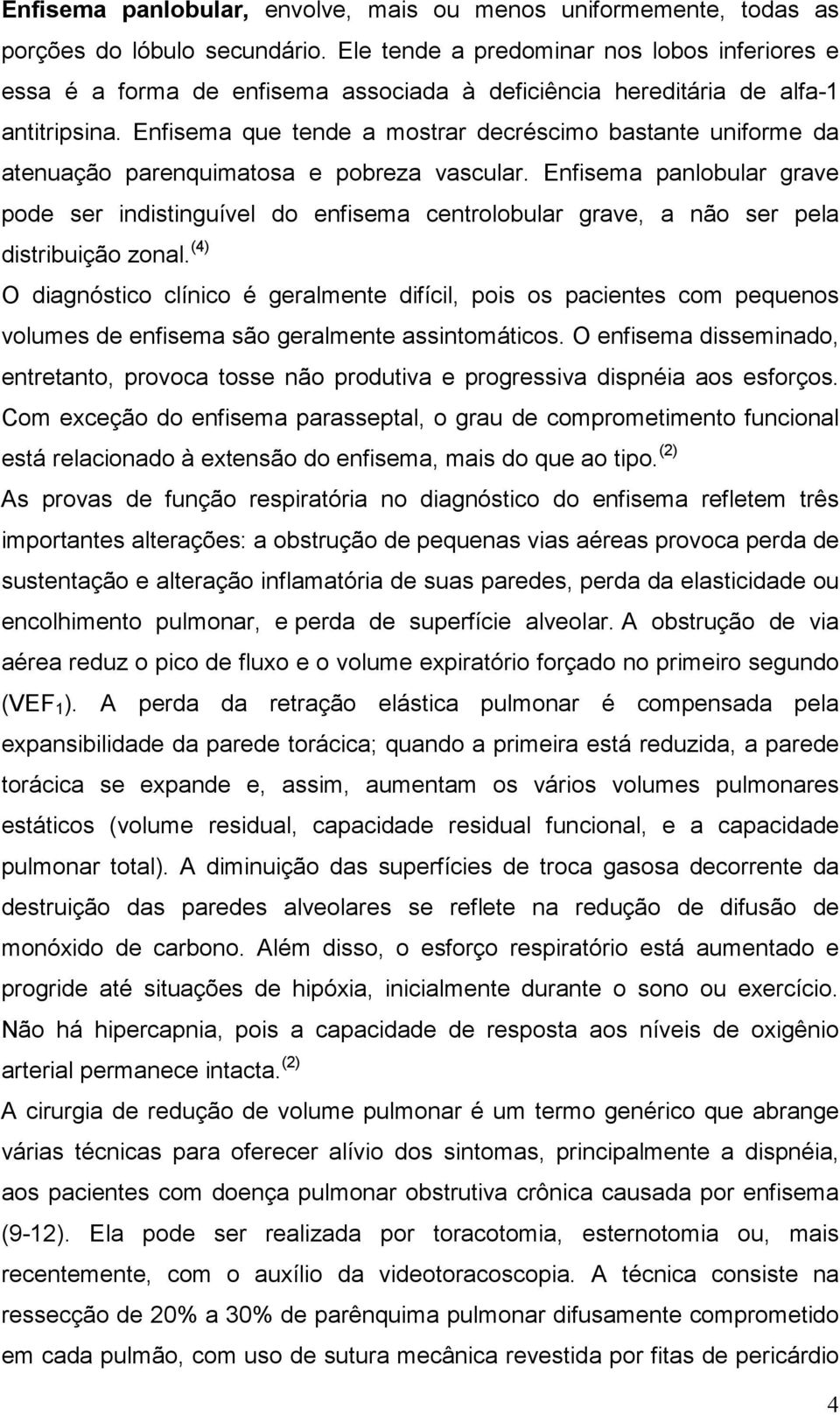 Enfisema que tende a mostrar decréscimo bastante uniforme da atenuação parenquimatosa e pobreza vascular.