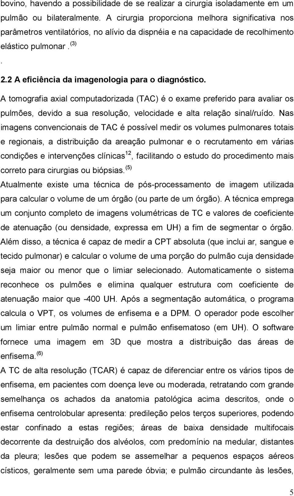 2 A eficiência da imagenologia para o diagnóstico. A tomografia axial computadorizada (TAC) é o exame preferido para avaliar os pulmões, devido a sua resolução, velocidade e alta relação sinal/ruído.