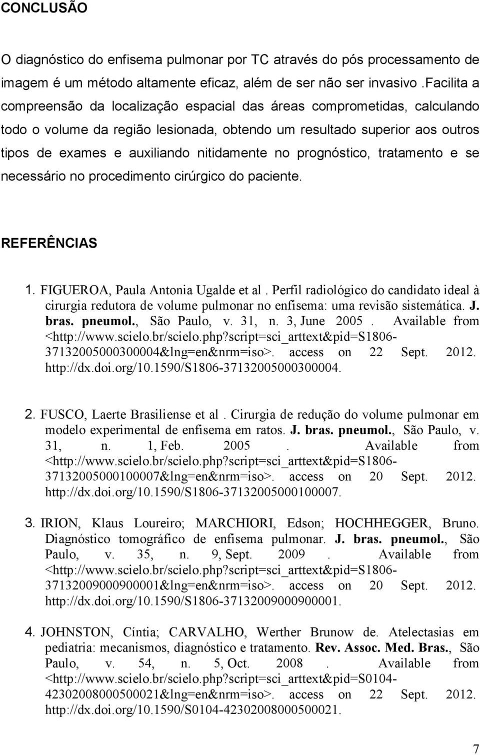 no prognóstico, tratamento e se necessário no procedimento cirúrgico do paciente. REFERÊNCIAS 1. FIGUEROA, Paula Antonia Ugalde et al.