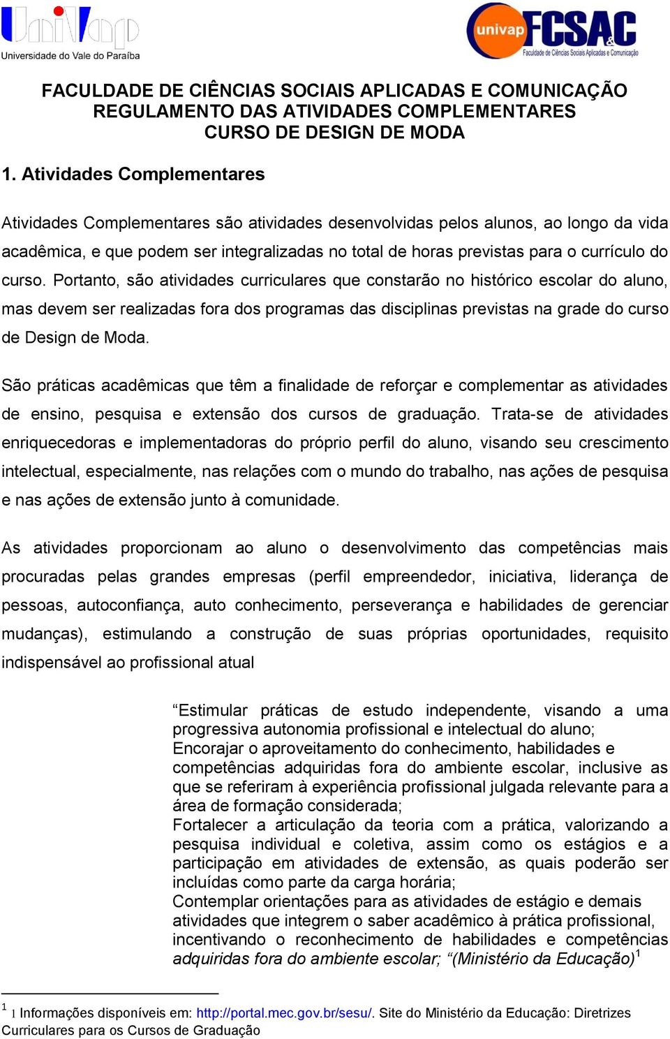 do curso. Portanto, são atividades curriculares que constarão no histórico escolar do aluno, mas devem ser realizadas fora dos programas das disciplinas previstas na grade do curso de Design de Moda.