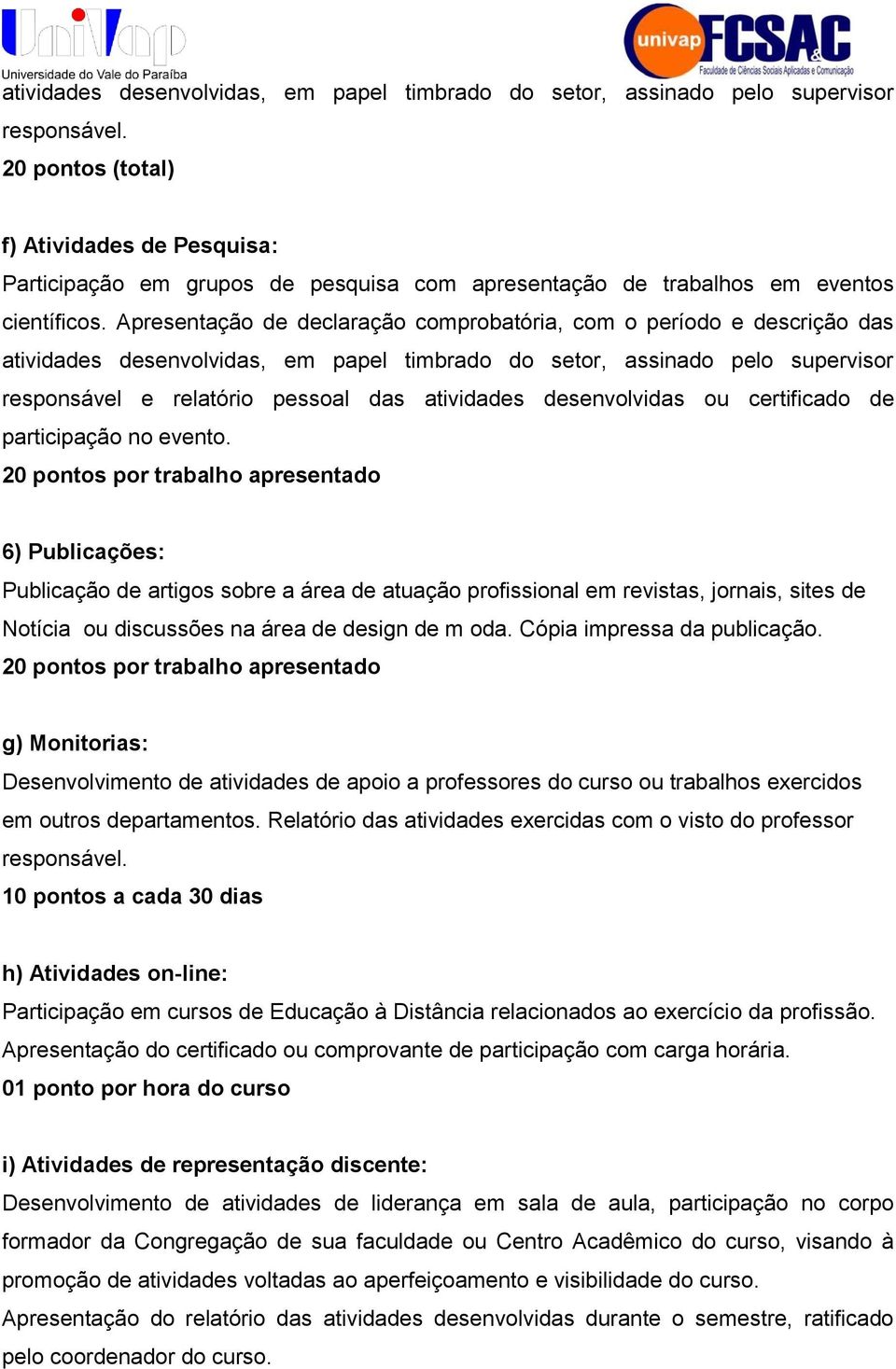 Apresentação de declaração comprobatória, com o período e descrição das atividades desenvolvidas, em papel timbrado do setor, assinado pelo supervisor responsável e relatório pessoal das atividades