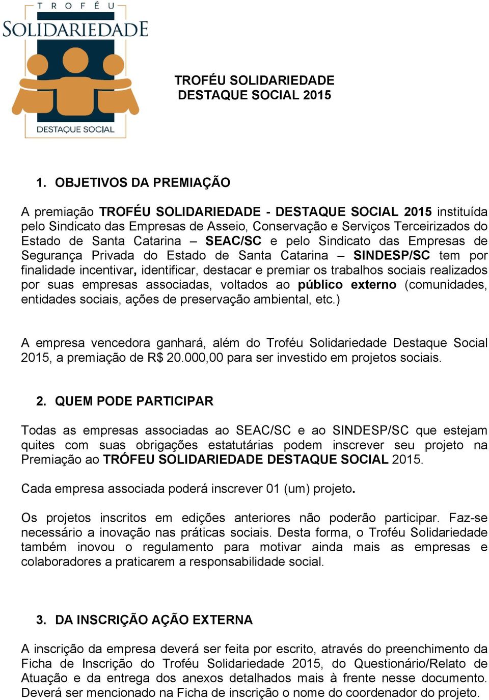 SEAC/SC e pelo Sindicato das Empresas de Segurança Privada do Estado de Santa Catarina SINDESP/SC tem por finalidade incentivar, identificar, destacar e premiar os trabalhos sociais realizados por