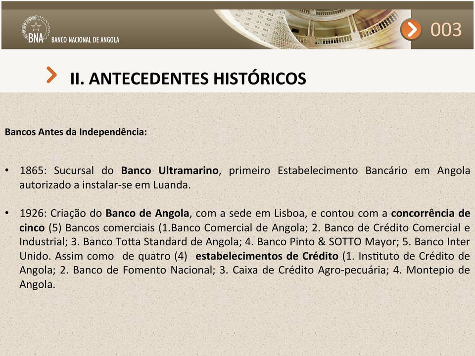 instalar- se em Luanda. 1926: Criação do Banco de Angola, com a sede em Lisboa, e contou com a concorrência de cinco (5) Bancos comerciais (1.