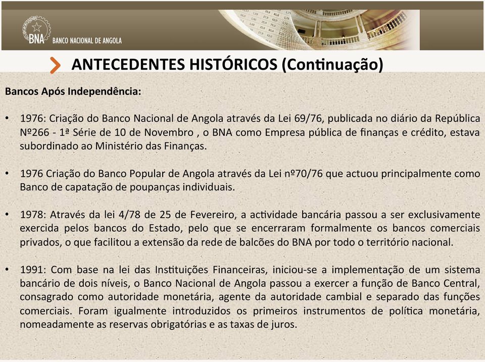 1976 Criação do Banco Popular de Angola através da Lei nº70/76 que actuou principalmente como Banco de capatação de poupanças individuais.