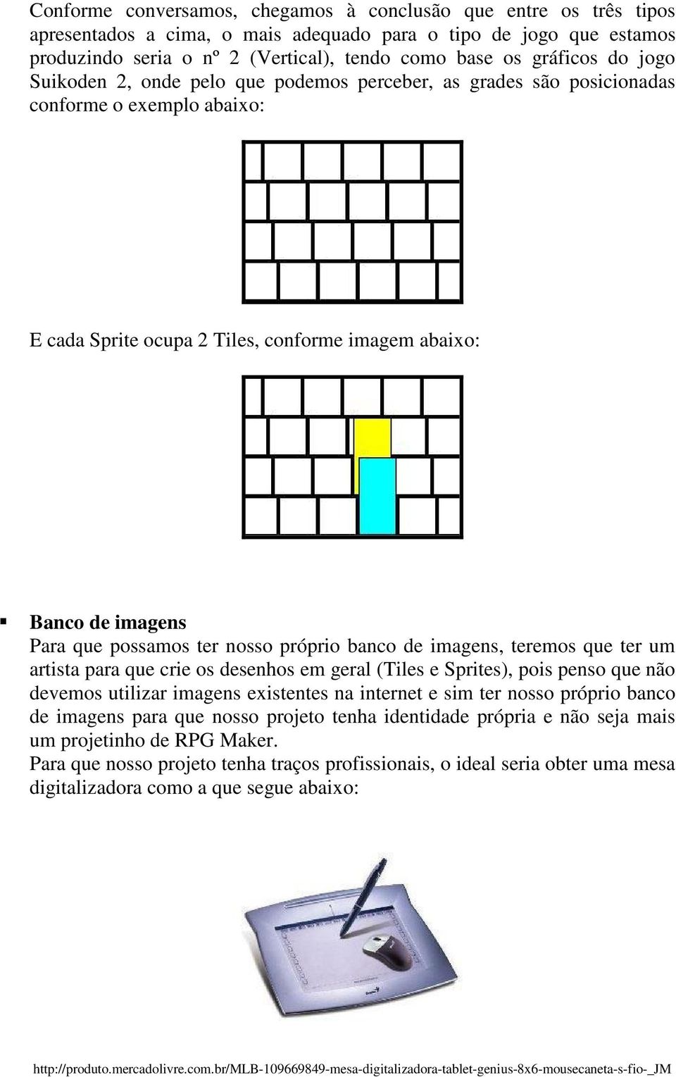 nosso próprio banco de imagens, teremos que ter um artista para que crie os desenhos em geral (Tiles e Sprites), pois penso que não devemos utilizar imagens existentes na internet e sim ter nosso