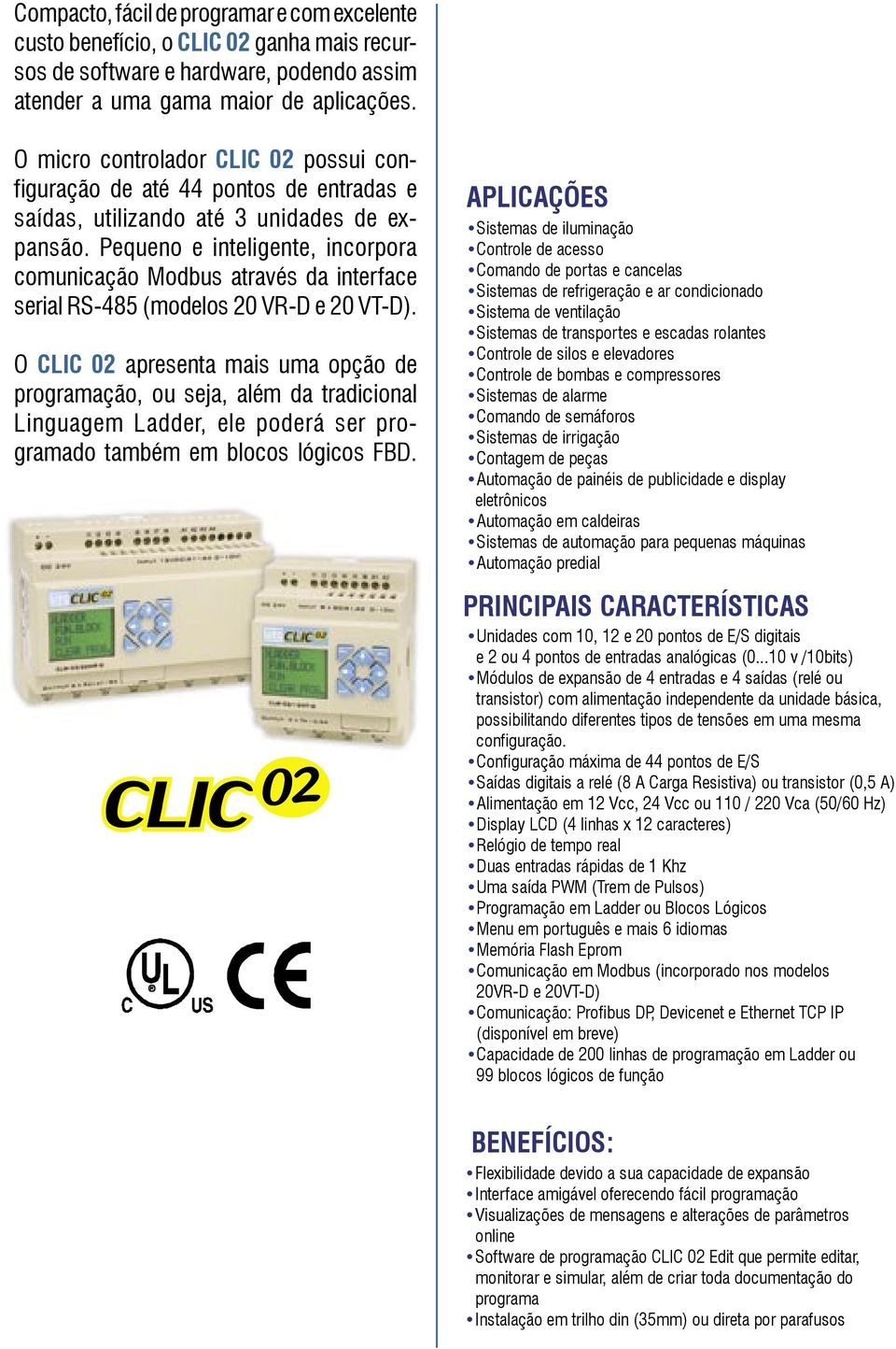 Pequeno e inteligente, incorpora comunicação Modbus através da interface serial RS-485 (modelos 20 VR-D e 20 VT-D).