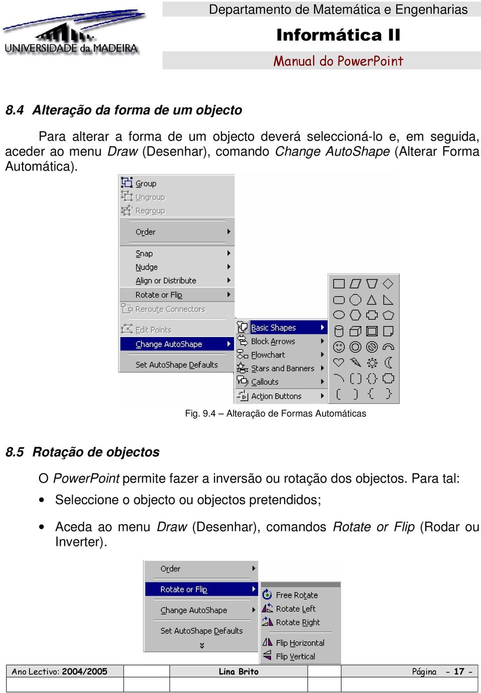 4 Alteração de Formas Automáticas 8.5 Rotação de objectos O PowerPoint permite fazer a inversão ou rotação dos objectos.