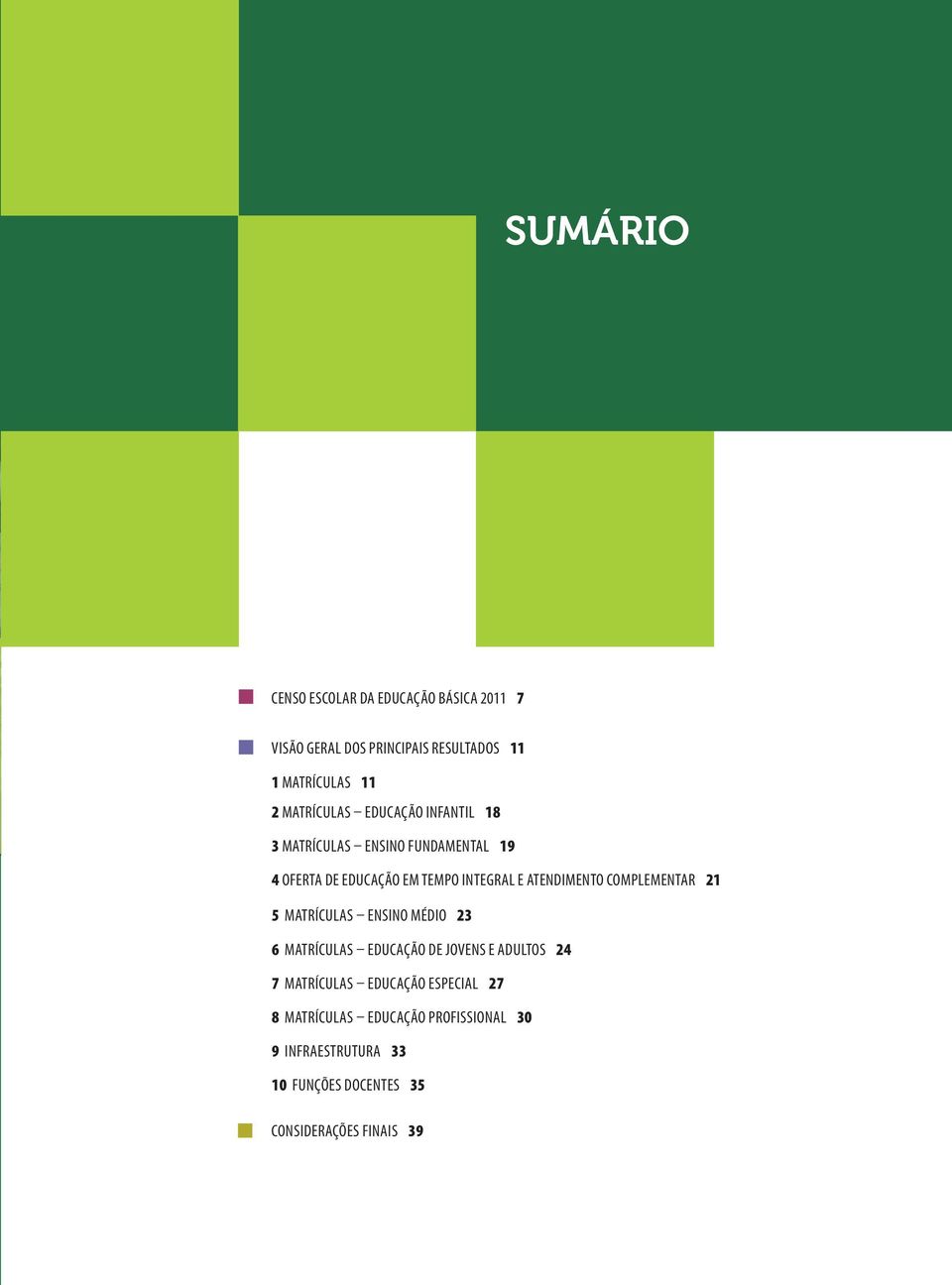 Atendimento Complementar 21 5 Matrículas Ensino Médio 23 6 Matrículas Educação de Jovens e Adultos 24 7