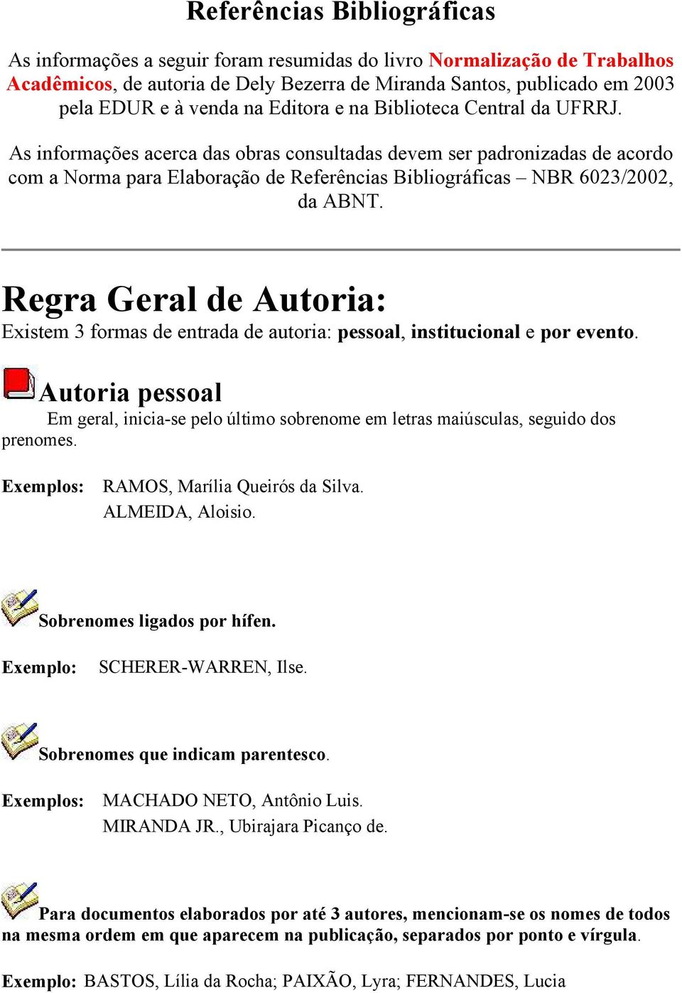 As informações acerca das obras consultadas devem ser padronizadas de acordo com a Norma para Elaboração de Referências Bibliográficas NBR 6023/2002, da ABNT.