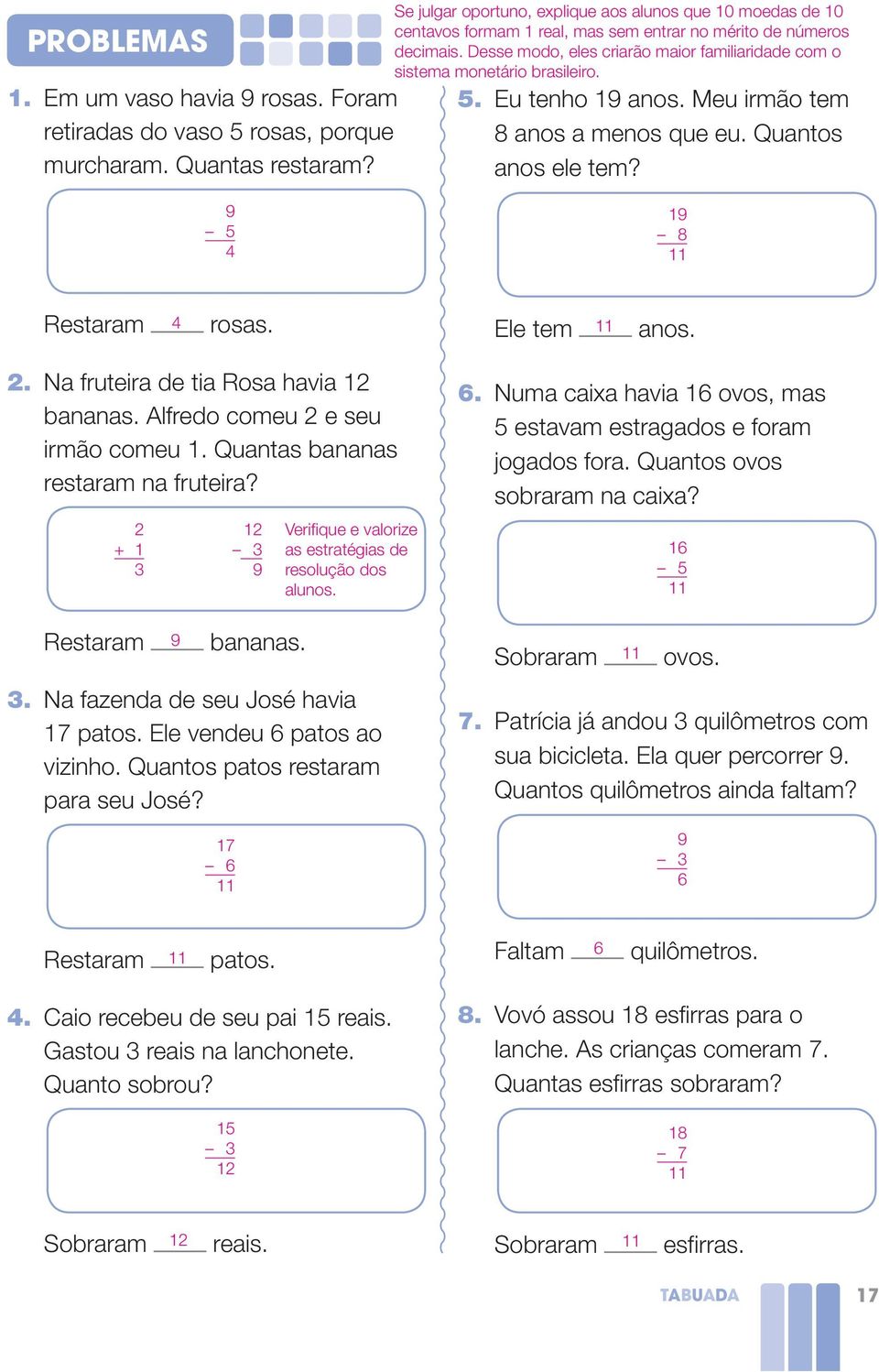 Desse modo, eles criarão maior familiaridade com o sistema monetário brasileiro.. Eu tenho 1 anos. Meu irmão tem anos a menos que eu. Quantos anos ele tem? 1 Restaram rosas. Ele tem anos. 2.