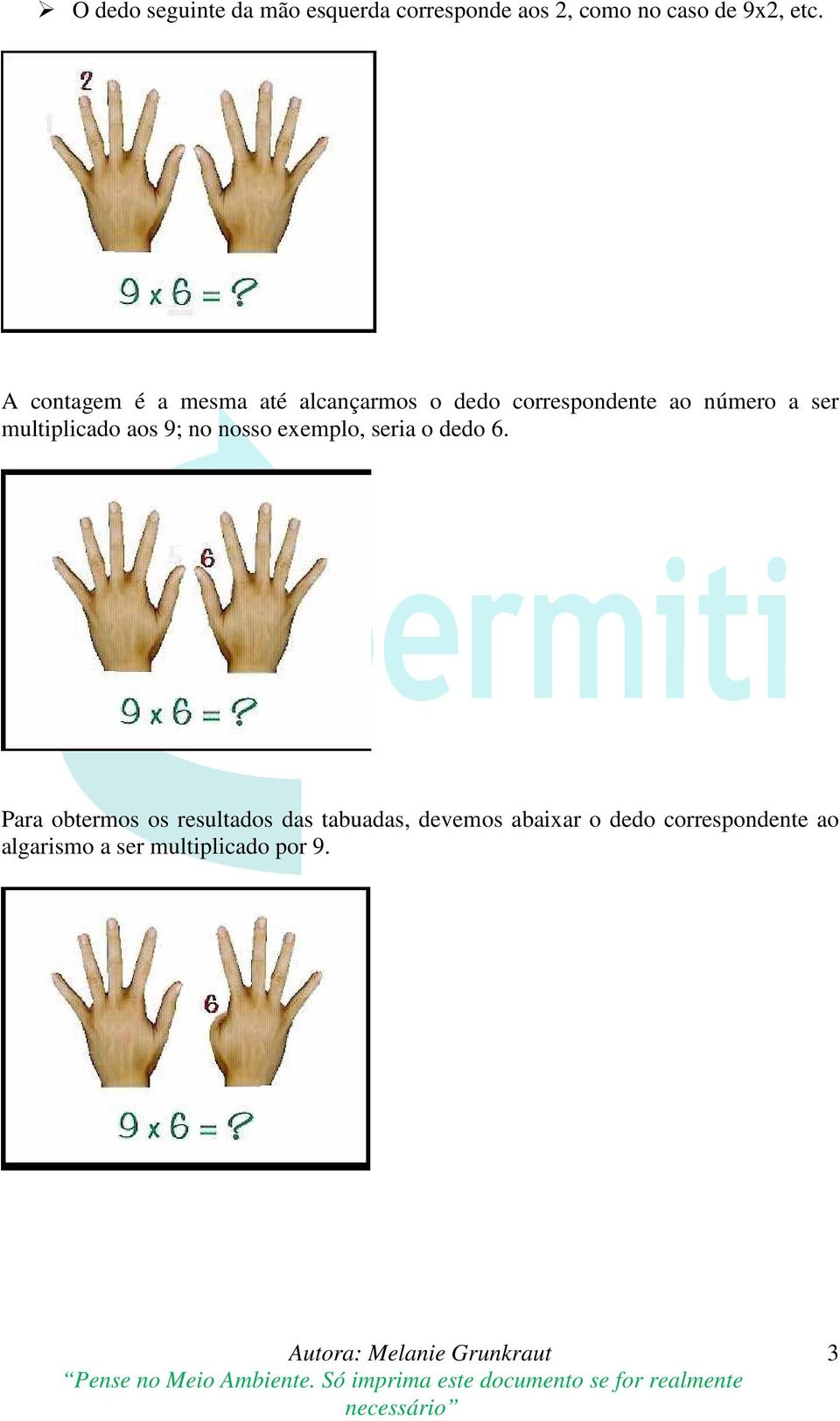 multiplicado aos 9; no nosso exemplo, seria o dedo 6.