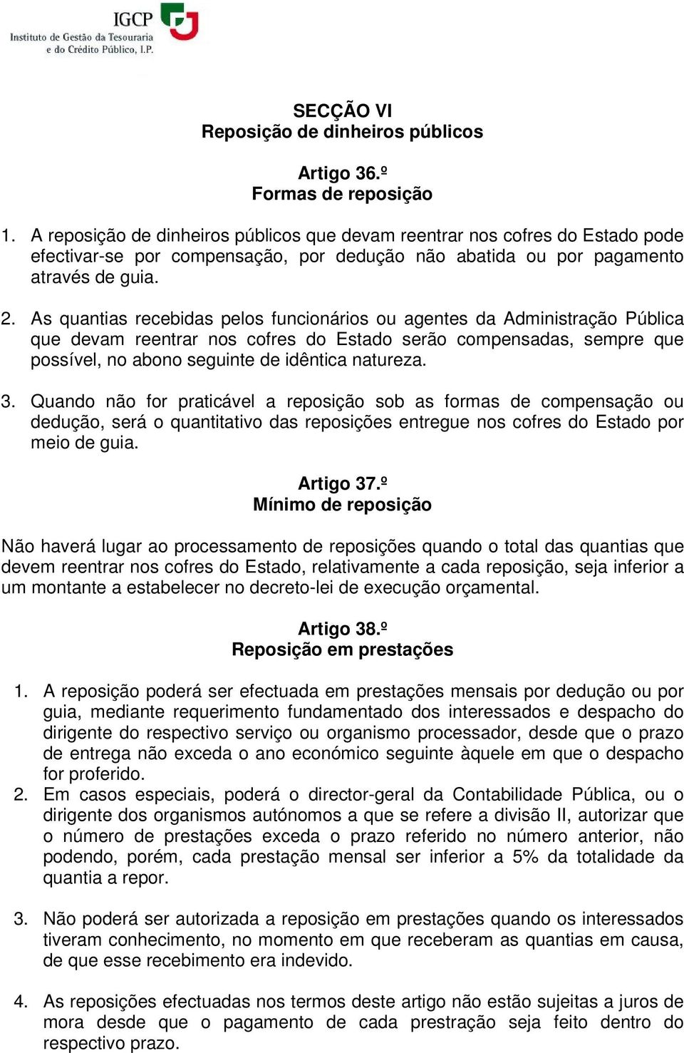 As quantias recebidas pelos funcionários ou agentes da Administração Pública que devam reentrar nos cofres do Estado serão compensadas, sempre que possível, no abono seguinte de idêntica natureza. 3.