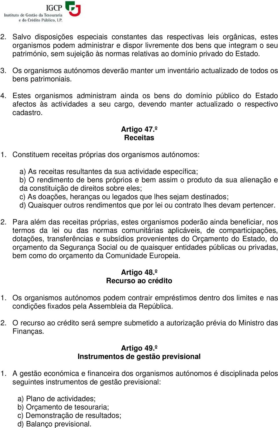 Estes organismos administram ainda os bens do domínio público do Estado afectos às actividades a seu cargo, devendo manter actualizado o respectivo cadastro. Artigo 47.º Receitas 1.