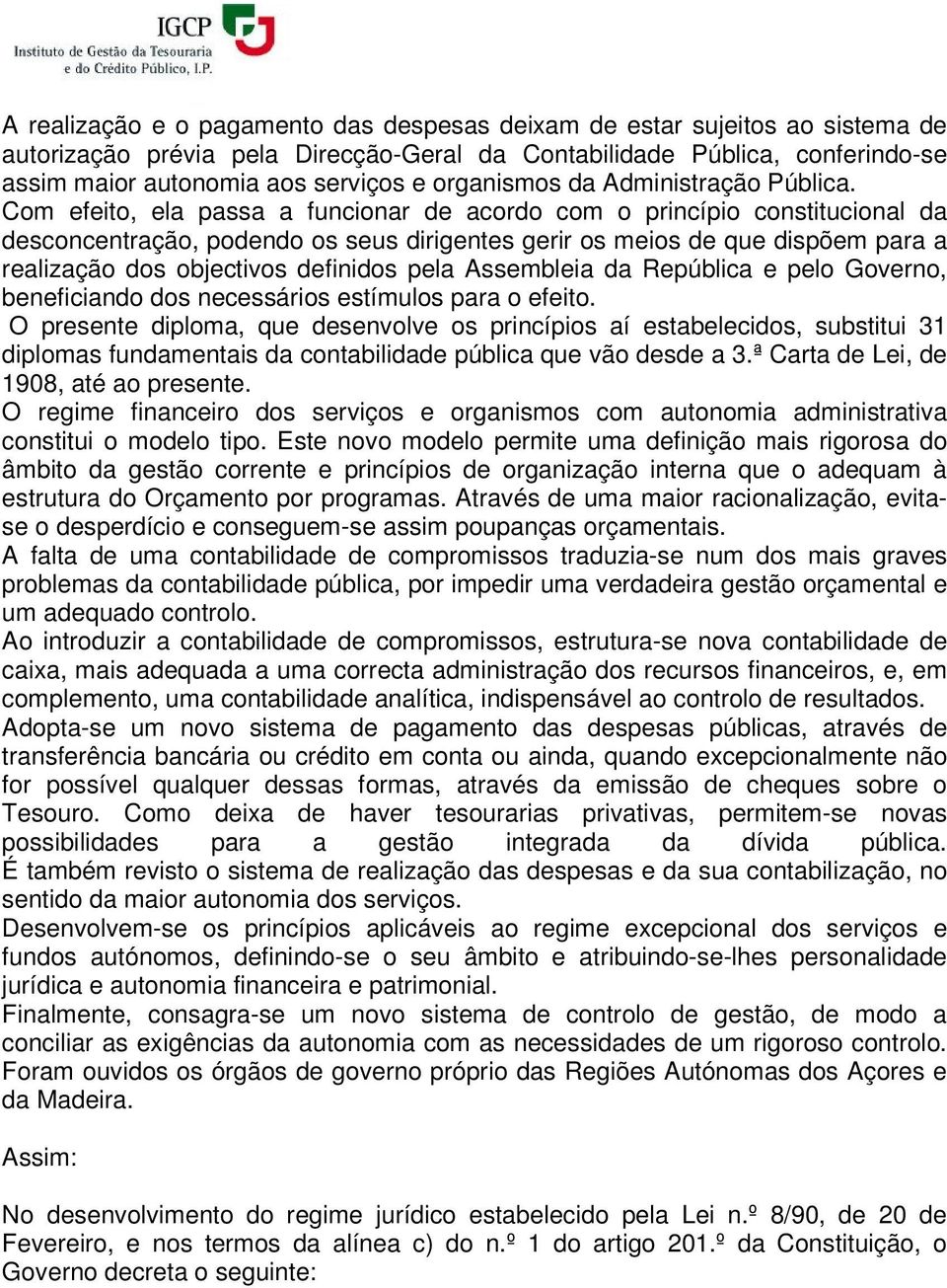 Com efeito, ela passa a funcionar de acordo com o princípio constitucional da desconcentração, podendo os seus dirigentes gerir os meios de que dispõem para a realização dos objectivos definidos pela