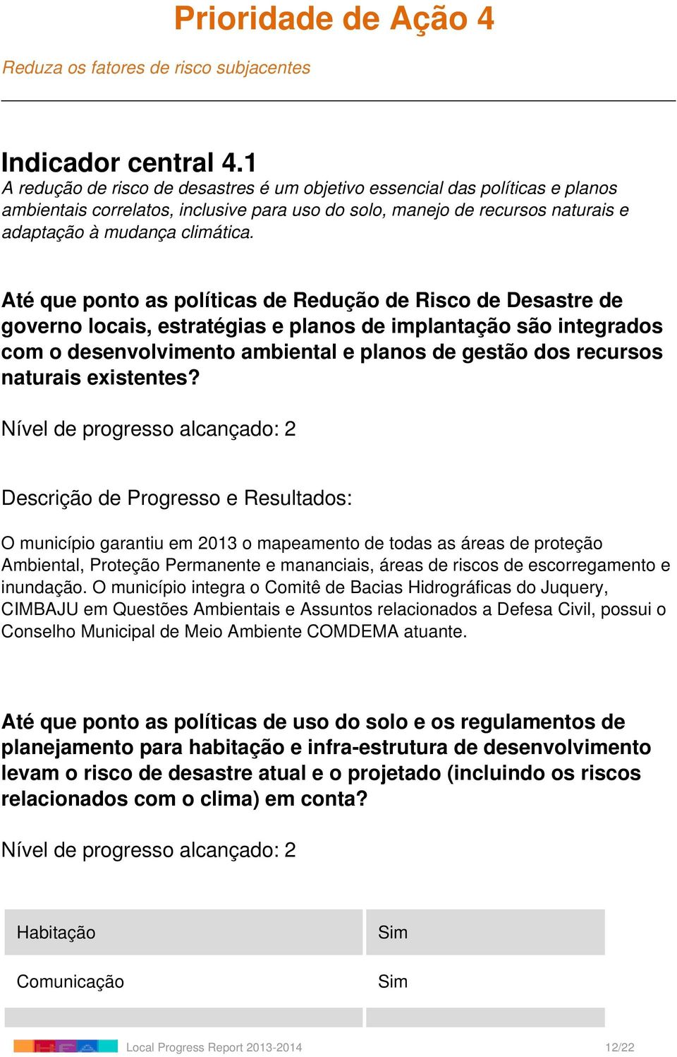 Até que ponto as políticas de Redução de Risco de Desastre de governo locais, estratégias e planos de implantação são integrados com o desenvolvimento ambiental e planos de gestão dos recursos