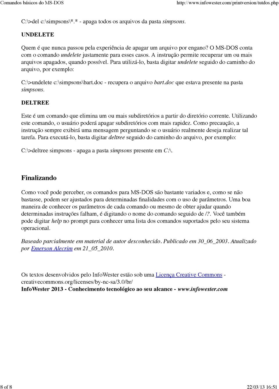 Para utilizá-lo, basta digitar undelete seguido do caminho do arquivo, por exemplo: C:\>undelete c:\simpsons\bart.doc - recupera o arquivo bart.doc que estava presente na pasta simpsons.