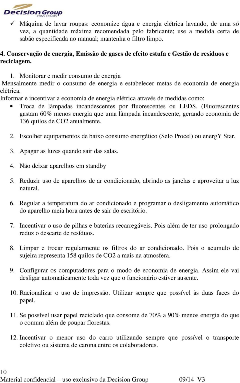 Monitorar e medir consumo de energia Mensalmente medir o consumo de energia e estabelecer metas de economia de energia elétrica.