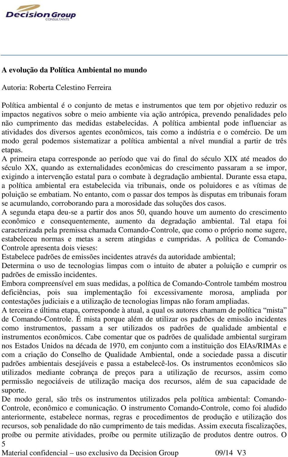 A política ambiental pode influenciar as atividades dos diversos agentes econômicos, tais como a indústria e o comércio.