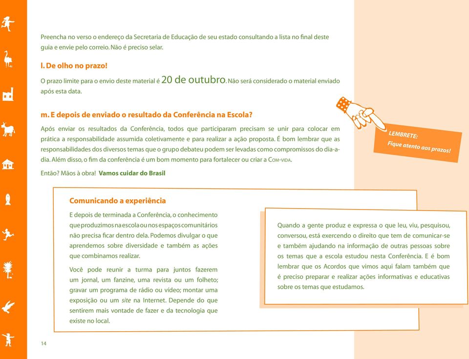 Após enviar os resultados da Conferência, todos que participaram precisam se unir para colocar em prática a responsabilidade assumida coletivamente e para realizar a ação proposta.