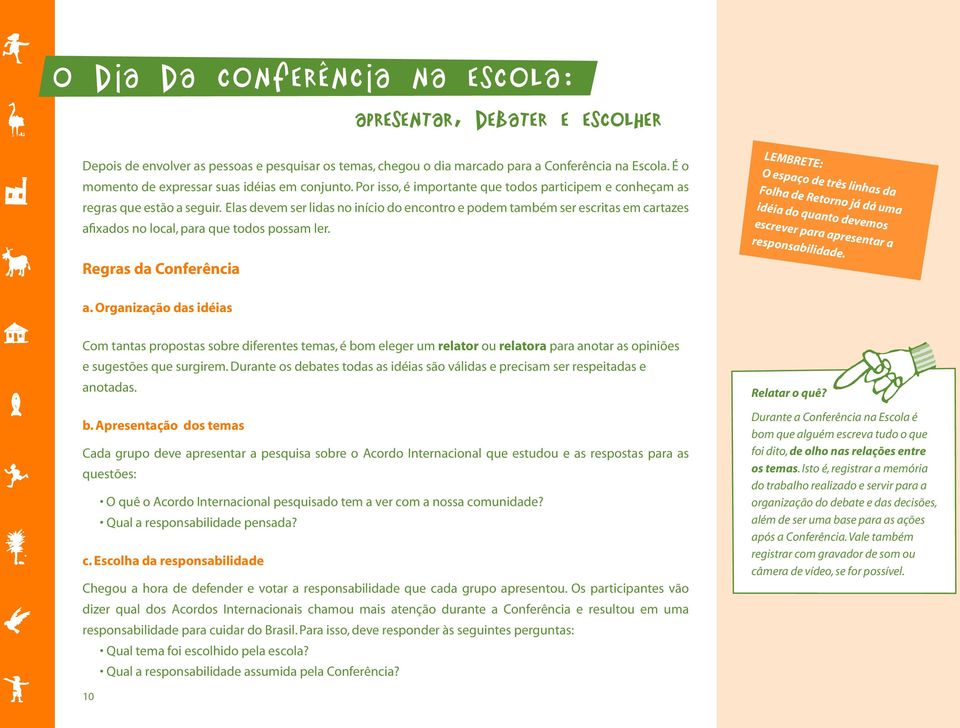 Elas devem ser lidas no início do encontro e podem também ser escritas em cartazes afixados no local, para que todos possam ler.