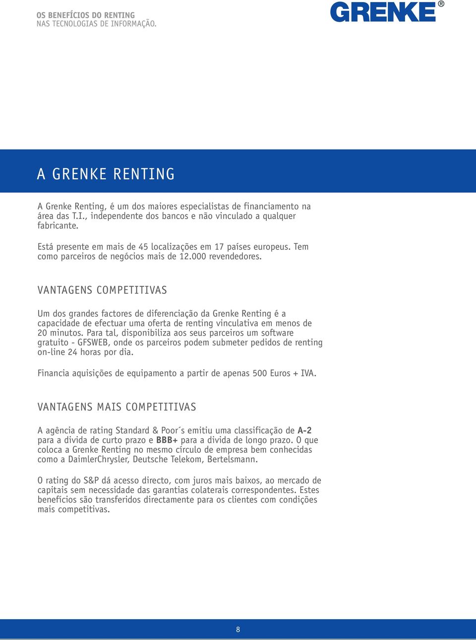 VANTAGENS COMPETITIVAS Um dos grandes factores de diferenciação da Grenke Renting é a capacidade de efectuar uma oferta de renting vinculativa em menos de 20 minutos.