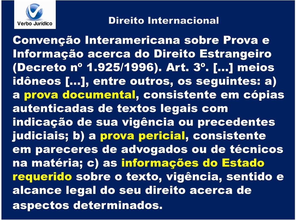 ..], entre outros, os seguintes: a) a prova documental, consistente em cópias autenticadas de textos legais com indicação de sua