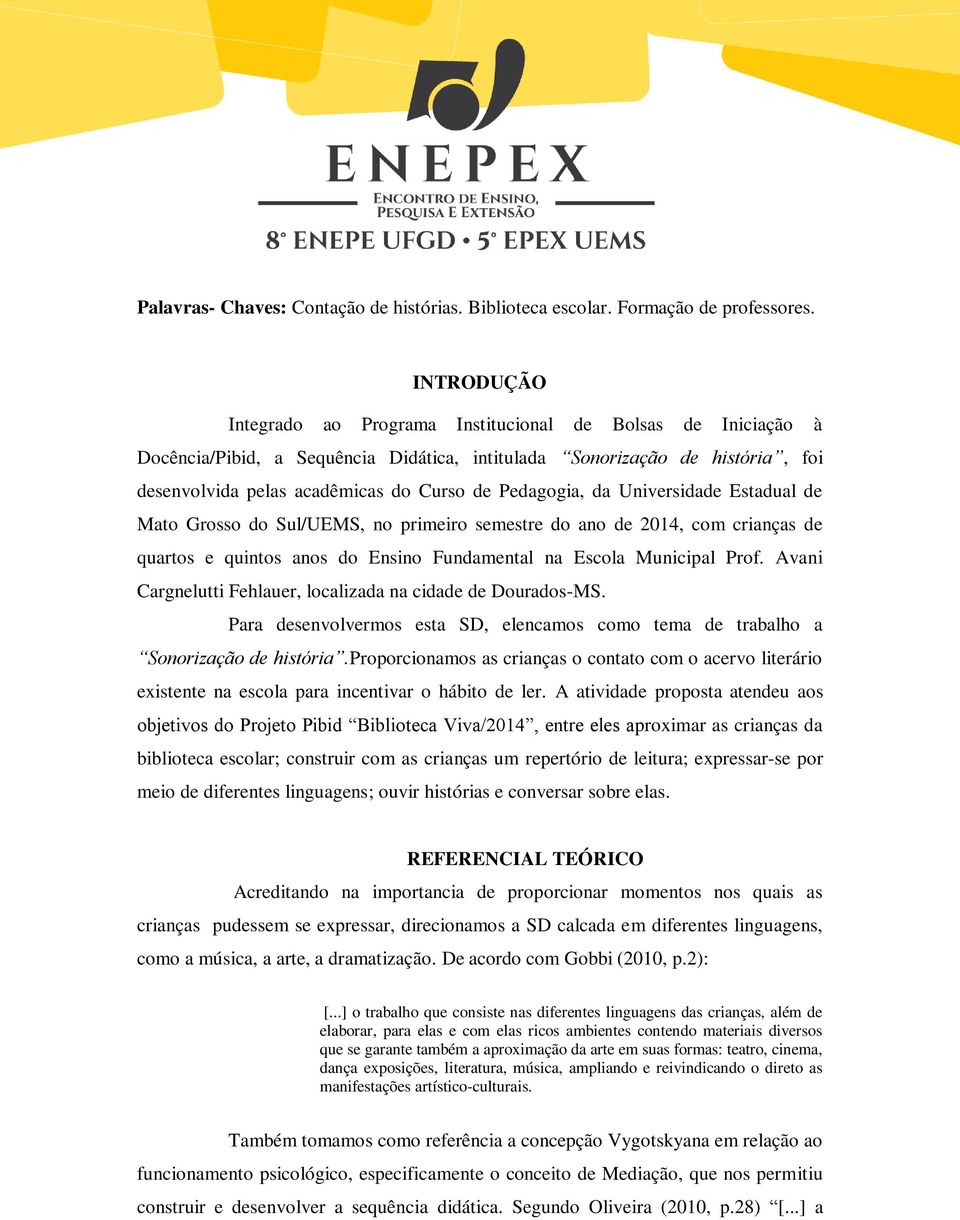 Pedagogia, da Universidade Estadual de Mato Grosso do Sul/UEMS, no primeiro semestre do ano de 2014, com crianças de quartos e quintos anos do Ensino Fundamental na Escola Municipal Prof.