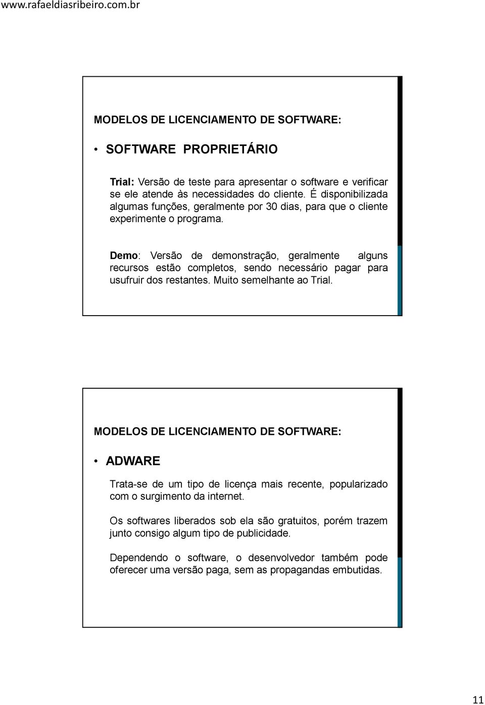 Demo: Versão de demonstração, geralmente alguns recursos estão completos, sendo necessário pagar para usufruir dos restantes. Muito semelhante ao Trial.