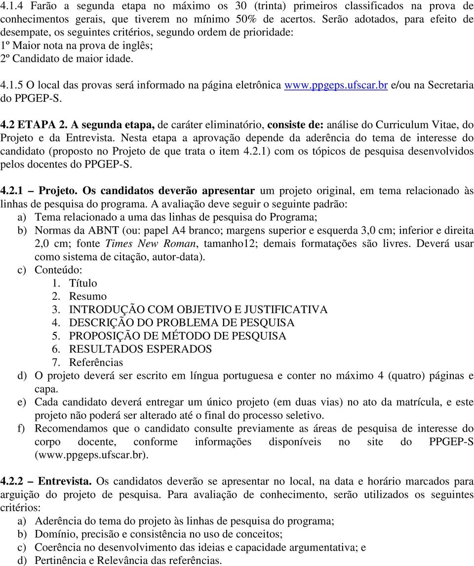 ppgeps.ufscar.br e/ou na Secretaria do PPGEP-S. 4.2 ETAPA 2. A segunda etapa, de caráter eliminatório, consiste de: análise do Curriculum Vitae, do Projeto e da Entrevista.