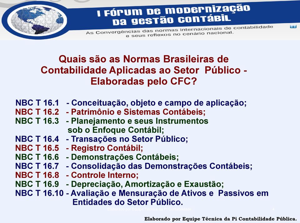 5 - Registro Contábil; NBC T 16.6 - Demonstrações Contábeis; NBC T 16.7 - Consolidação das Demonstrações Contábeis; NBC T 16.8 - Controle Interno; NBC T 16.