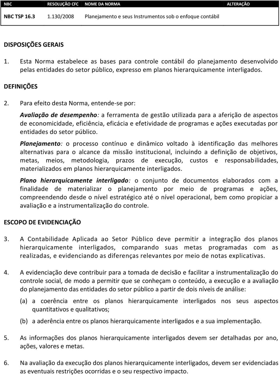 Para efeito desta Norma, entende-se por: Avaliação de desempenho: a ferramenta de gestão utilizada para a aferição de aspectos de economicidade, eficiência, eficácia e efetividade de programas e