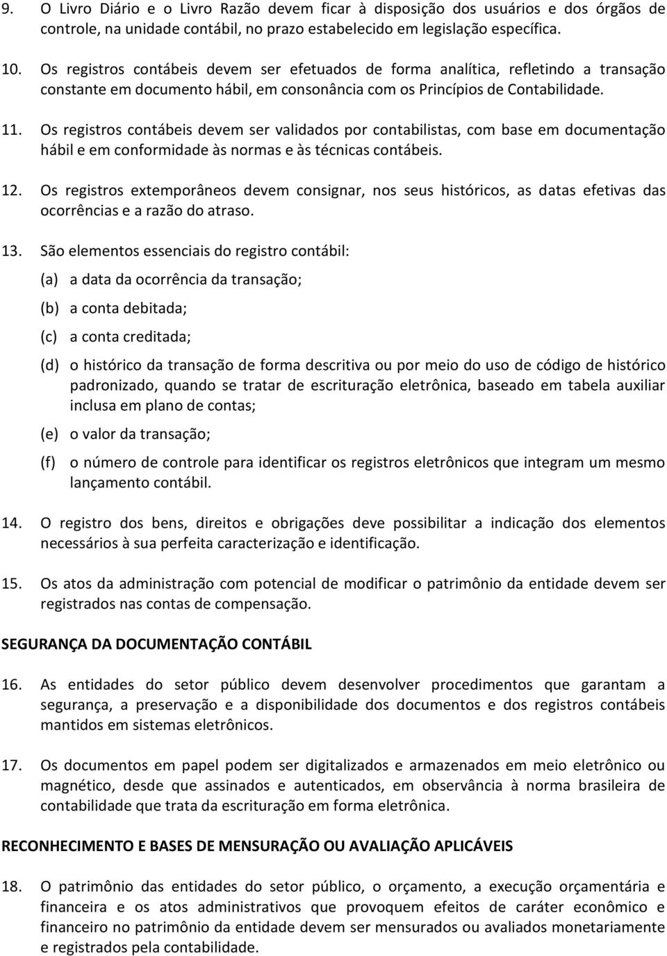 Os registros contábeis devem ser validados por contabilistas, com base em documentação hábil e em conformidade às normas e às técnicas contábeis. 12.