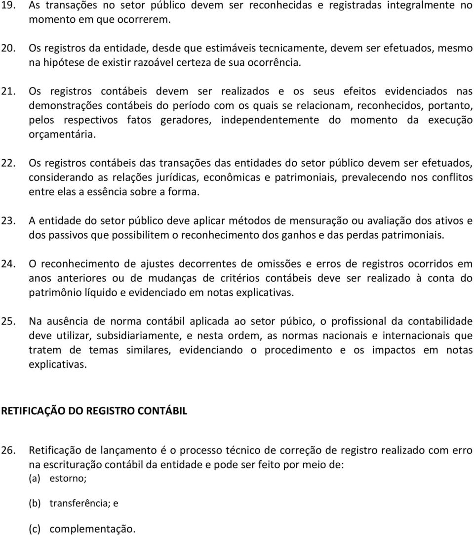 Os registros contábeis devem ser realizados e os seus efeitos evidenciados nas demonstrações contábeis do período com os quais se relacionam, reconhecidos, portanto, pelos respectivos fatos