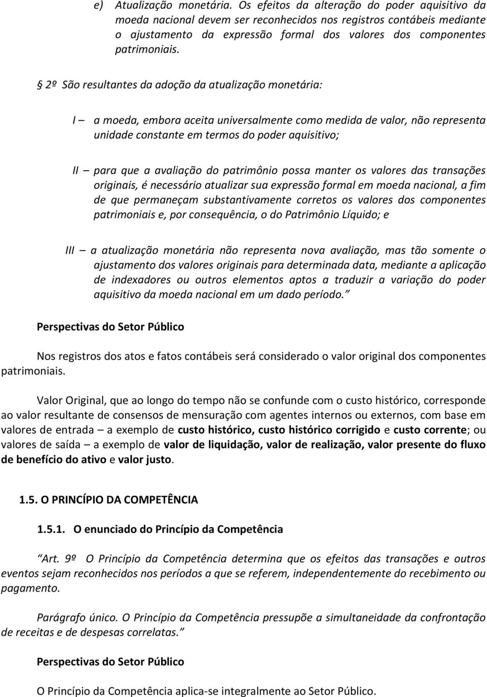 2º São resultantes da adoção da atualização monetária: I a moeda, embora aceita universalmente como medida de valor, não representa unidade constante em termos do poder aquisitivo; II para que a