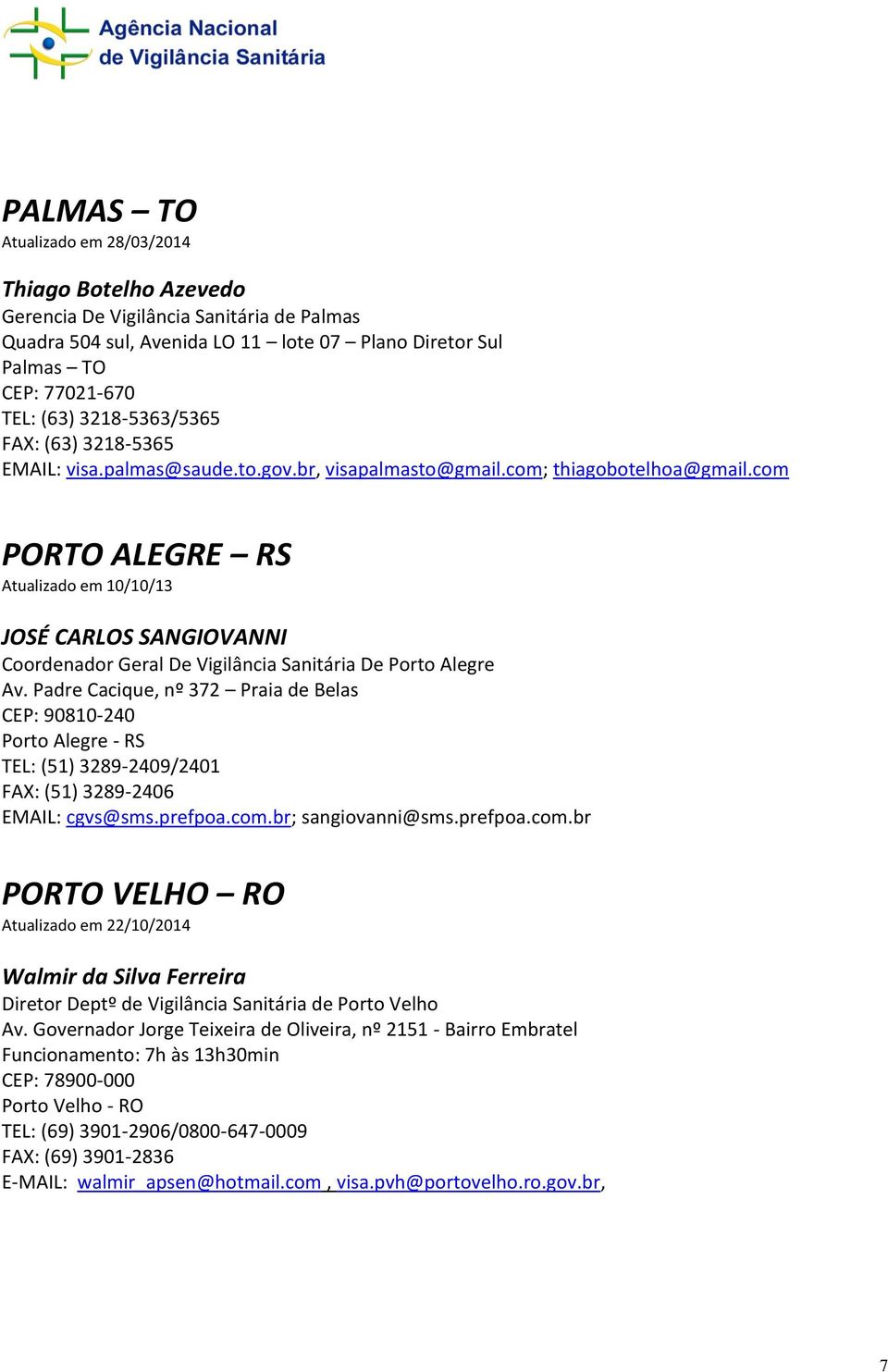 com PORTO ALEGRE RS Atualizado em 10/10/13 JOSÉ CARLOS SANGIOVANNI Coordenador Geral De Vigilância Sanitária De Porto Alegre Av.