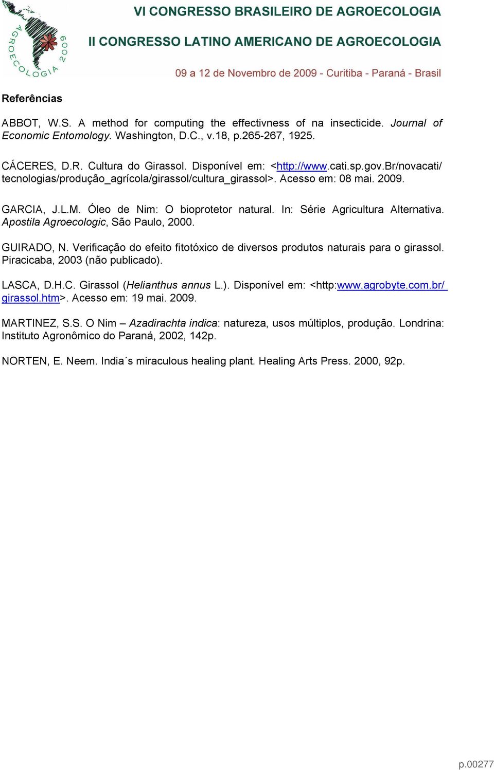 In: Série Agricultura Alternativa. Apostila Agroecologic, São Paulo, 2000. GUIRADO, N. Verificação do efeito fitotóxico de diversos produtos naturais para o girassol. Piracicaba, 2003 (não publicado).