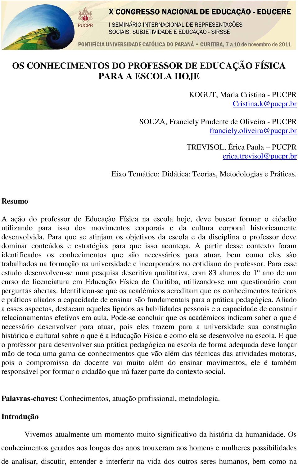 Resumo A ação do professor de Educação Física na escola hoje, deve buscar formar o cidadão utilizando para isso dos movimentos corporais e da cultura corporal historicamente desenvolvida.