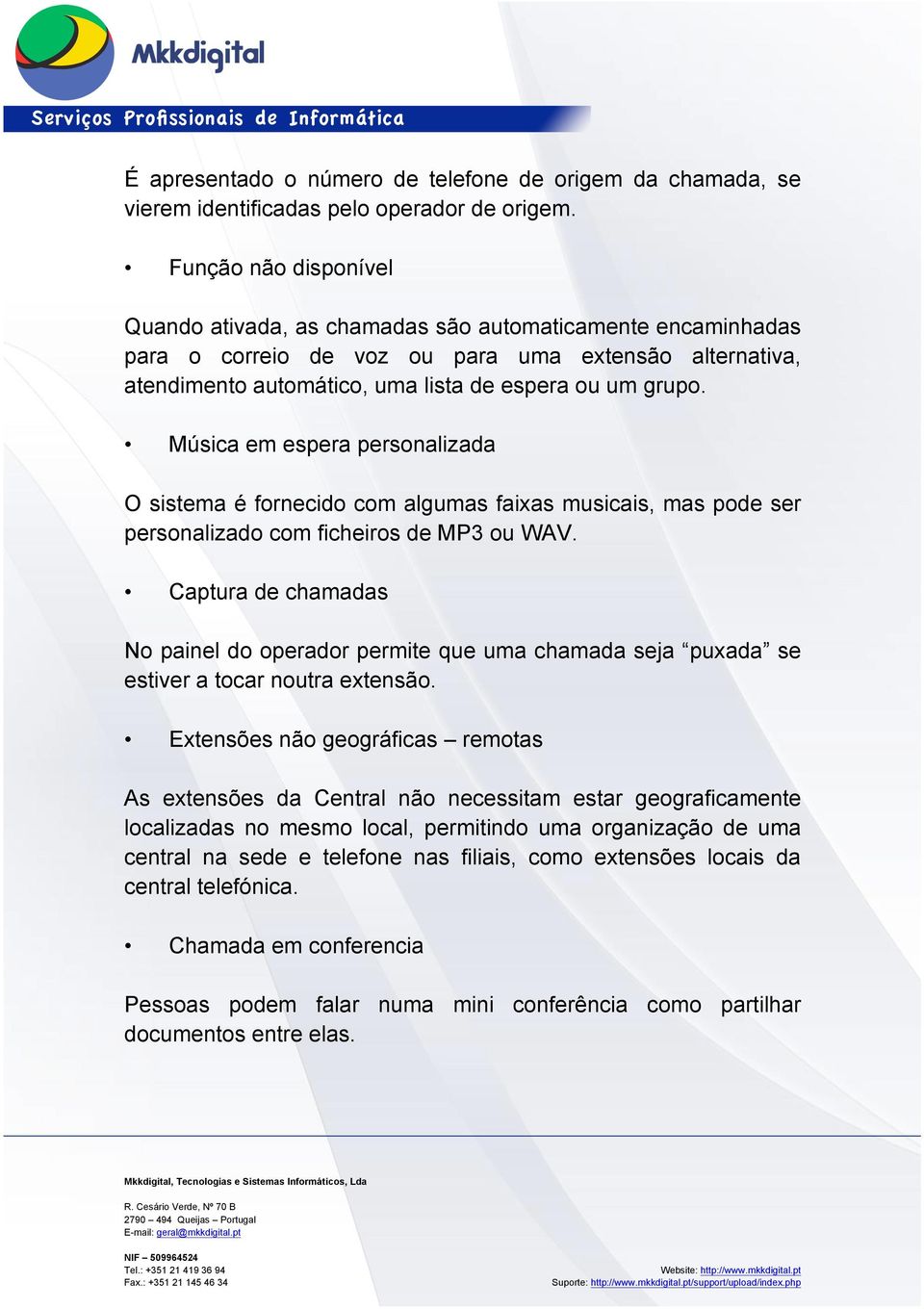 Música em espera personalizada O sistema é fornecido com algumas faixas musicais, mas pode ser personalizado com ficheiros de MP3 ou WAV.