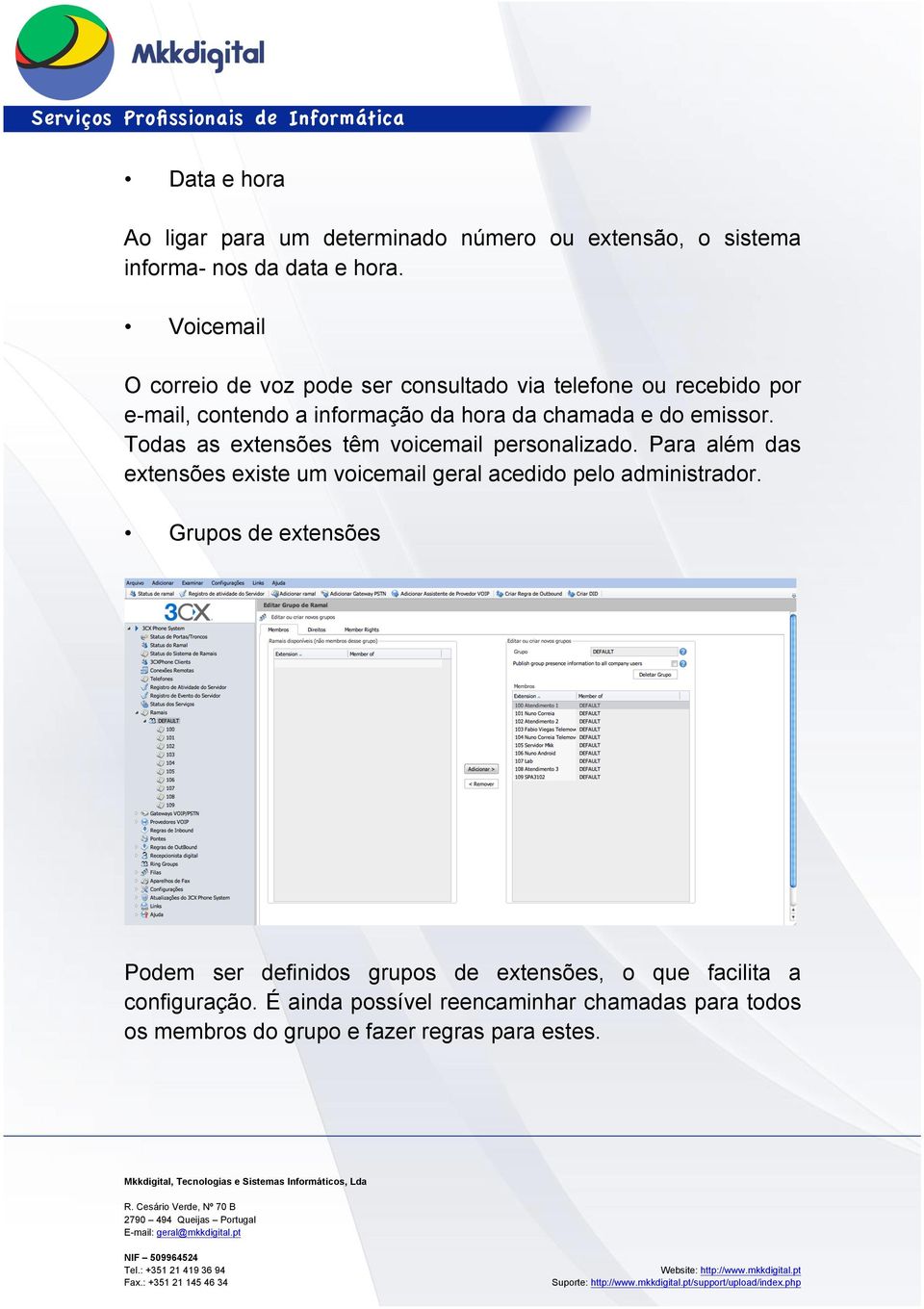 Todas as extensões têm voicemail personalizado. Para além das extensões existe um voicemail geral acedido pelo administrador.