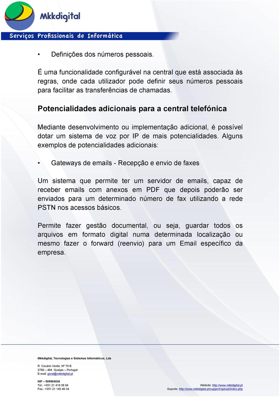 Potencialidades adicionais para a central telefónica Mediante desenvolvimento ou implementação adicional, é possível dotar um sistema de voz por IP de mais potencialidades.