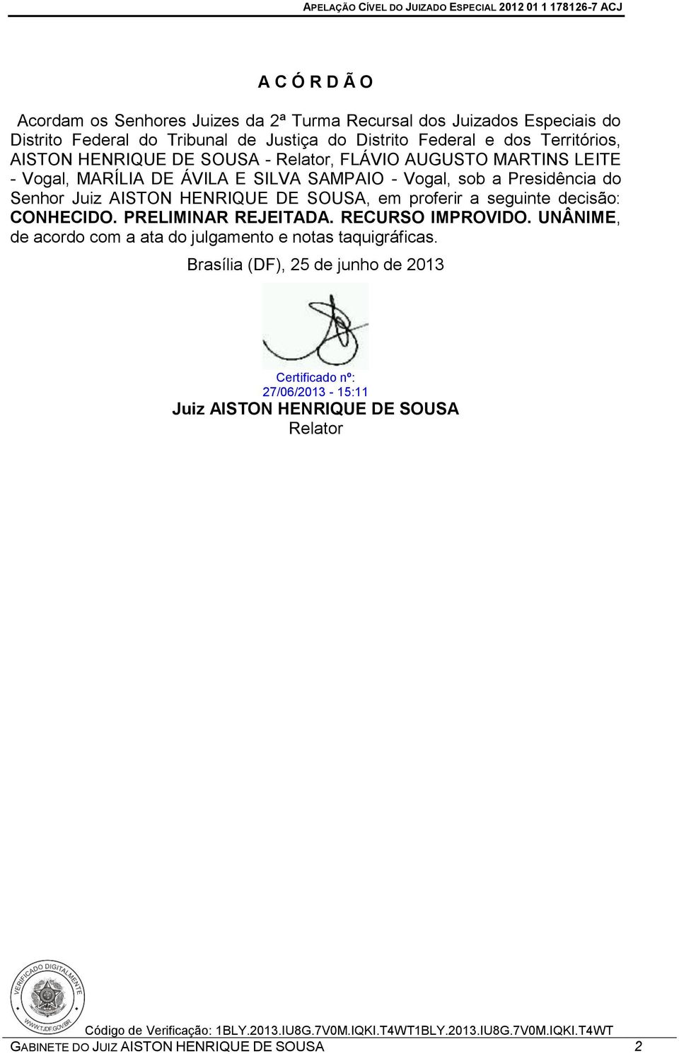 Juiz AISTON HENRIQUE DE SOUSA, em proferir a seguinte decisão: CONHECIDO. PRELIMINAR REJEITADA. RECURSO IMPROVIDO.