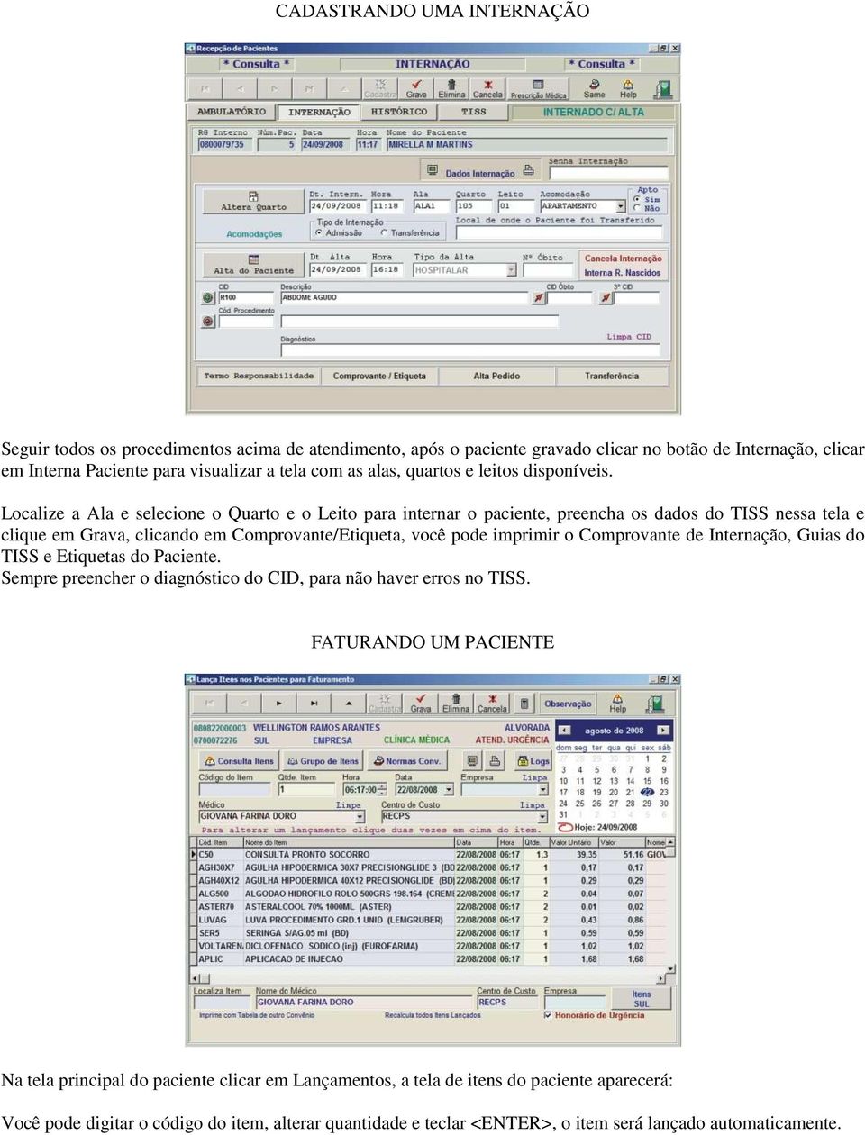 Localize a Ala e selecione o Quarto e o Leito para internar o paciente, preencha os dados do TISS nessa tela e clique em Grava, clicando em Comprovante/Etiqueta, você pode imprimir o