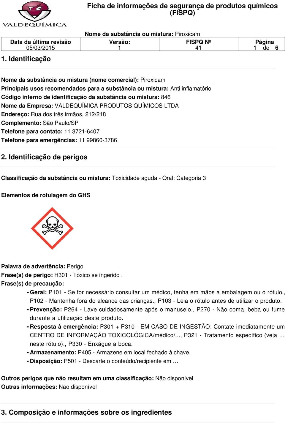 substância ou mistura: 846 Nome da Empresa: VALDEQUÍMICA PRODUTOS QUÍMICOS LTDA Endereço: Rua dos três irmãos, 22/28 Complemento: São Paulo/SP Telefone para contato: 372-6407 Telefone para