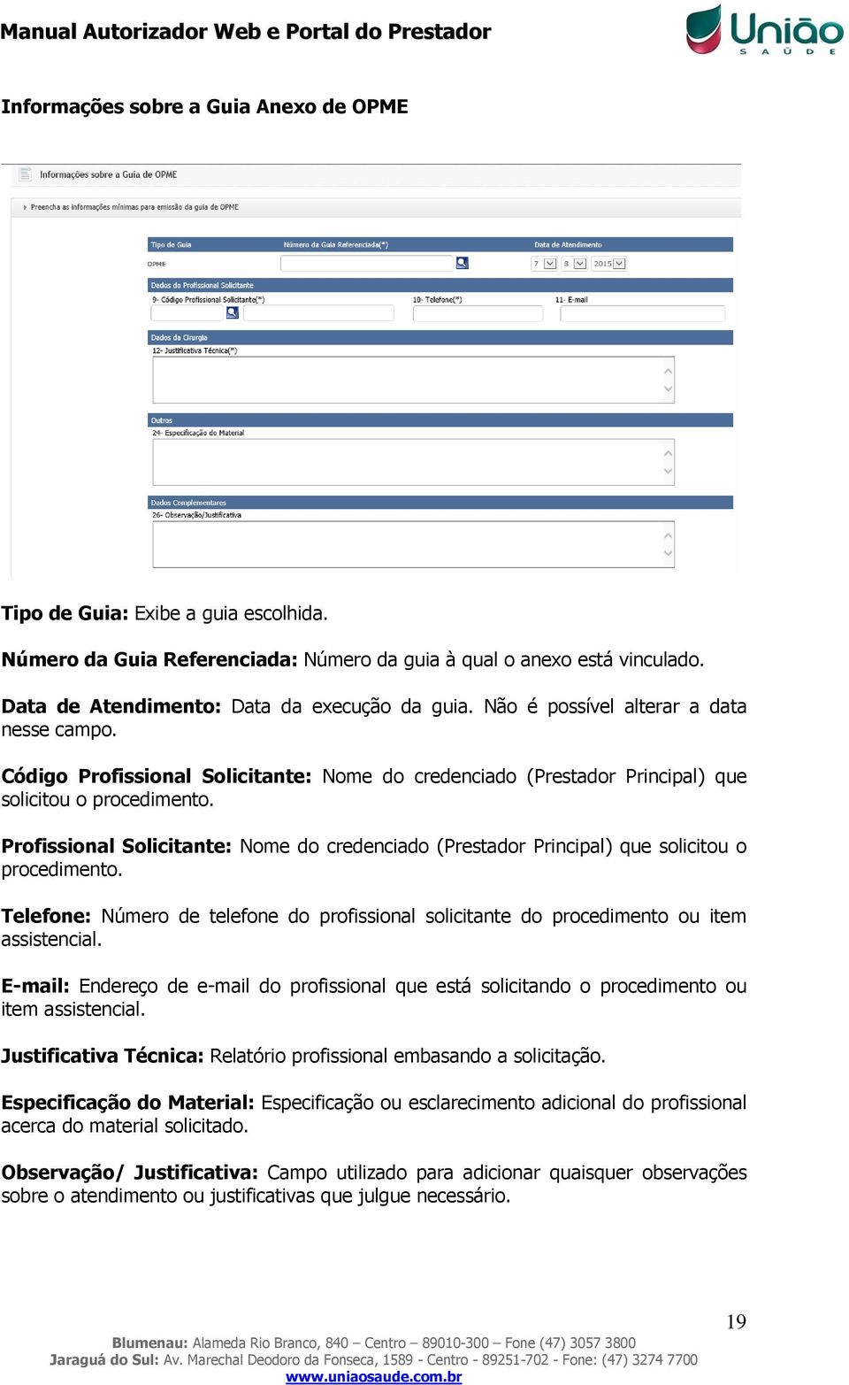 Profissional Solicitante: Nome do credenciado (Prestador Principal) que solicitou o procedimento. Telefone: Número de telefone do profissional solicitante do procedimento ou item assistencial.