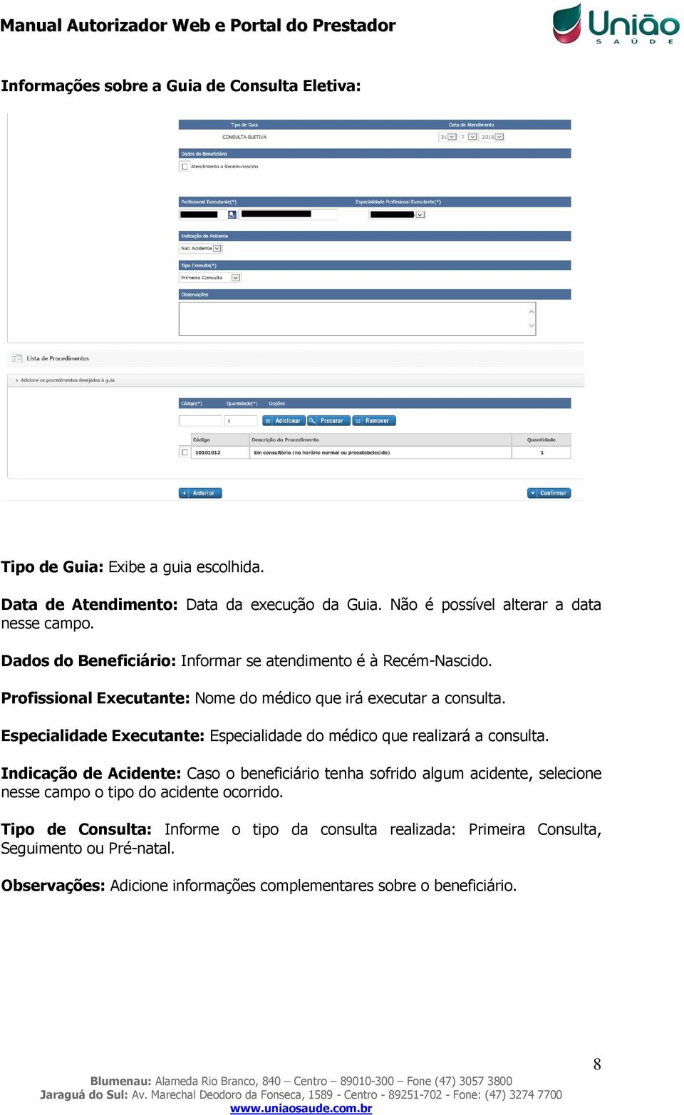 Profissional Executante: Nome do médico que irá executar a consulta. Especialidade Executante: Especialidade do médico que realizará a consulta.