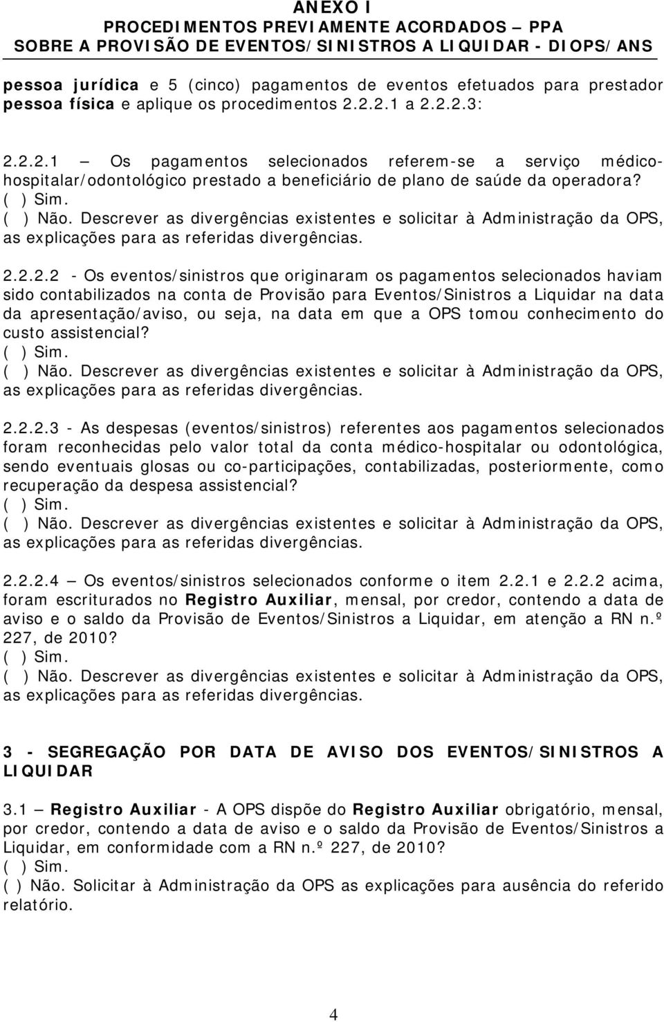 selecionados haviam sido contabilizados na conta de Provisão para Eventos/Sinistros a Liquidar na data da apresentação/aviso, ou seja, na data em que a OPS tomou conhecimento do custo assistencial? 2.