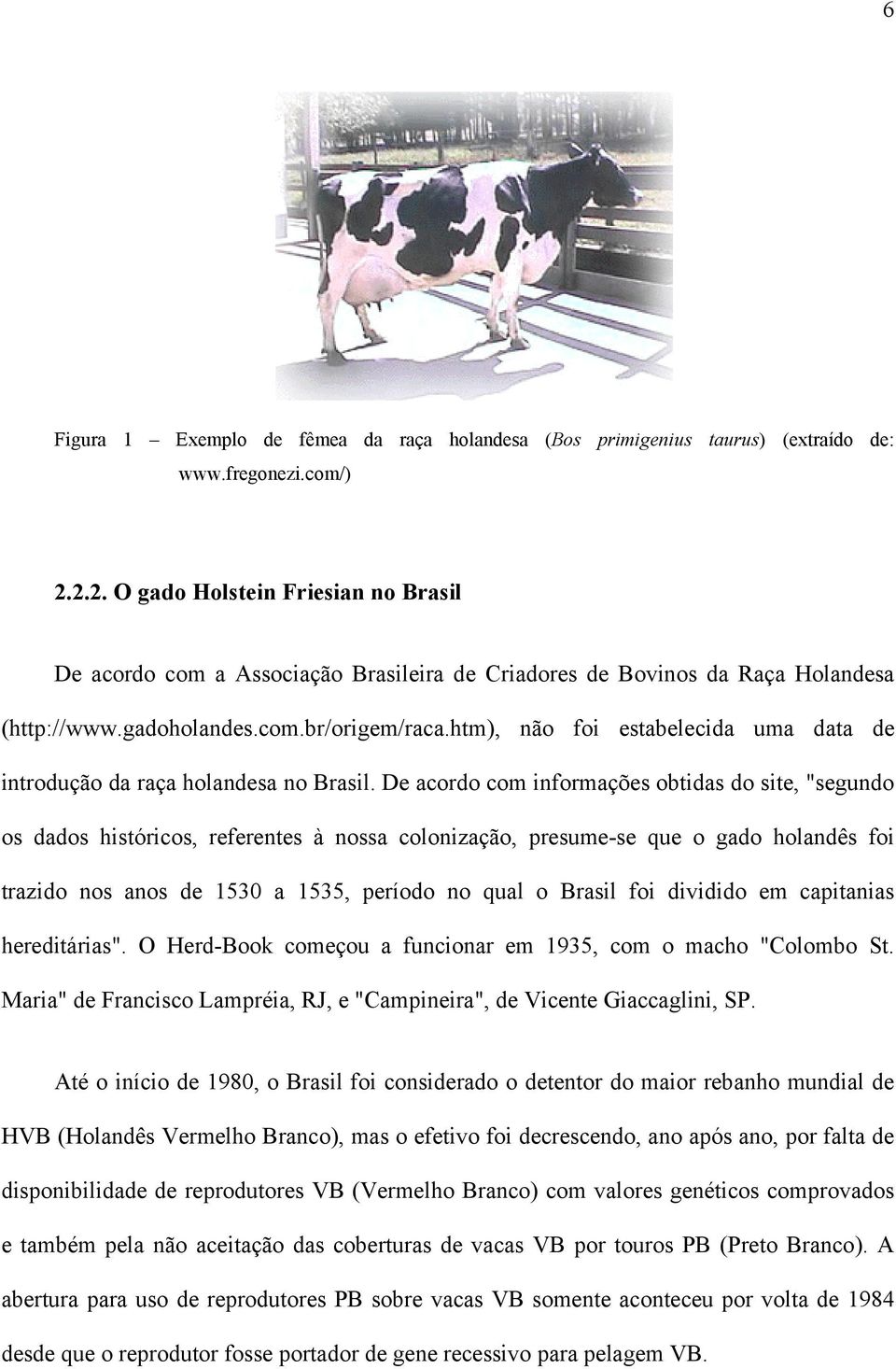 htm), não foi estabelecida uma data de introdução da raça holandesa no Brasil.